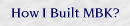 How I Built MBK?